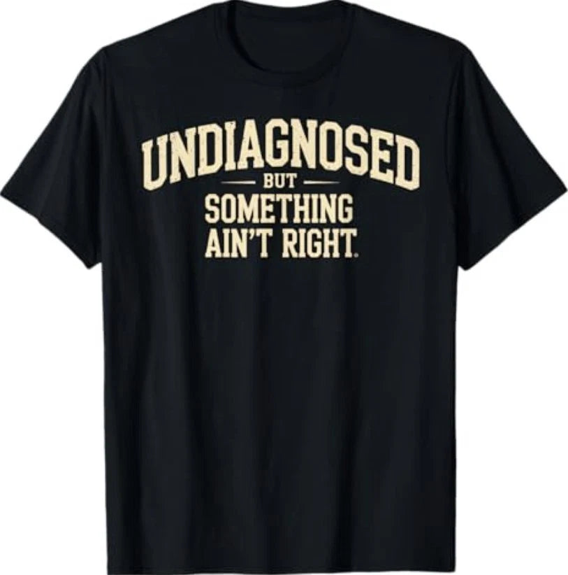 Undiagnosed But Something Ain't Right Funny Saying T-Shirt T-Shirt