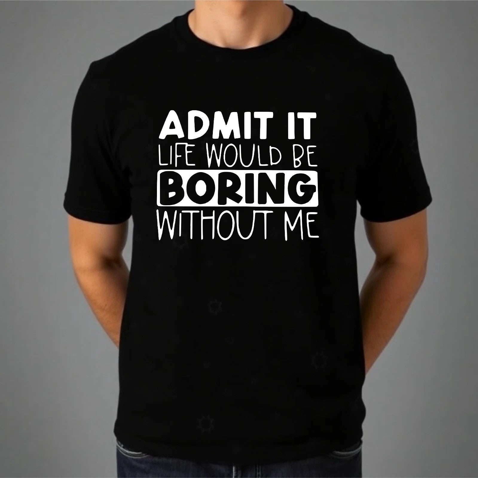 Funny Slogan T-shirt Life Would Be Boring Without Me Joke Top Casual Men's Tee