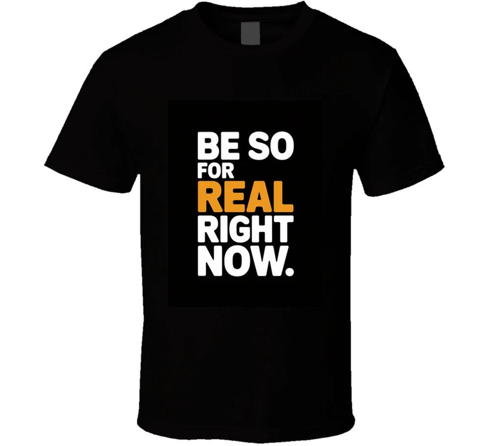 Be-so-for-real-right-now-bold-typography T Shirt