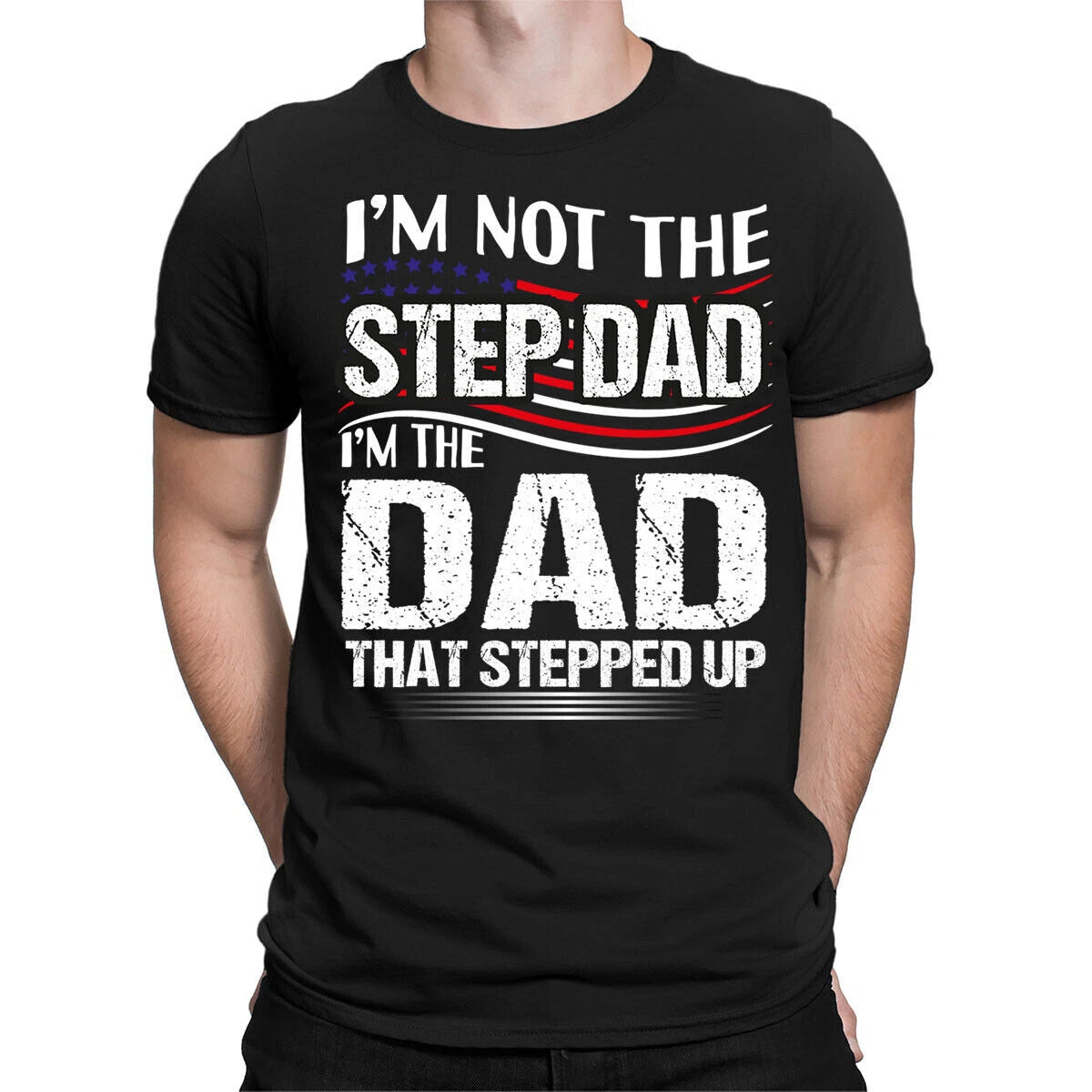 Im Not The Step Dad Stepped Up Fathers Day Best Dad Ever Mens T-Shirt #FD