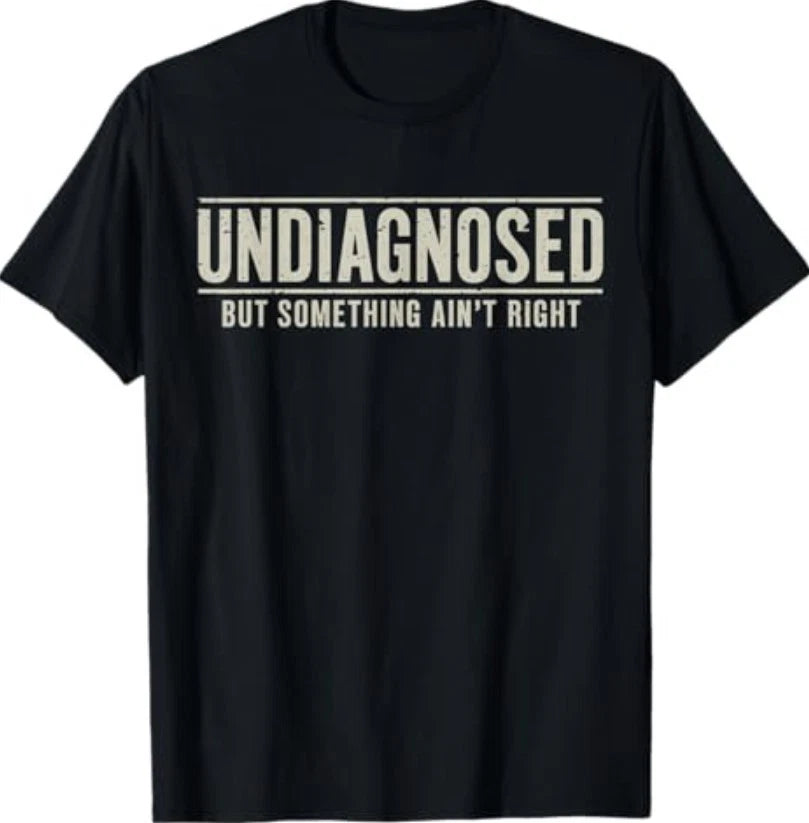 Undiagnosed But Something Ain't Right Funny Saying T-Shirt S-3XL