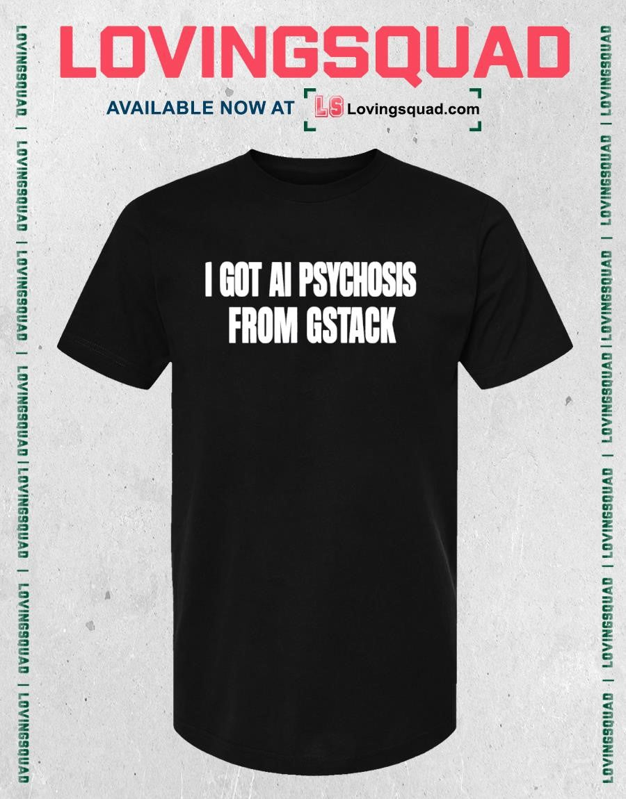 I Got Ai Psychosis From Stack Text Shirt