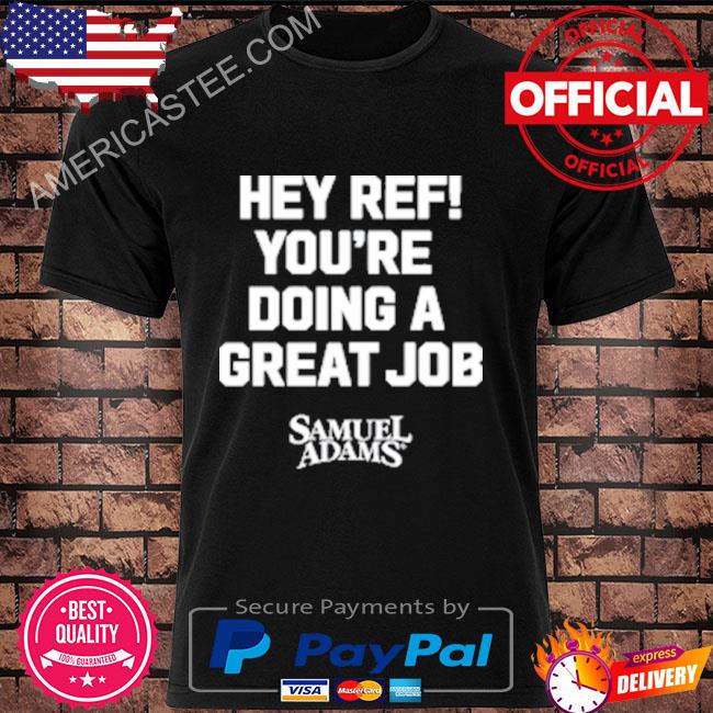 Samuel Adams Beer Hey Ref You’re Doing A Great Job T-Shirt