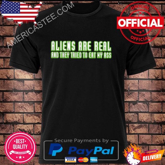 Shithead Steve Store Alien Are Real And They Tried To Eat My Ass Shirt