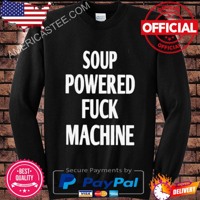 Soup Powered Fuck Machine Best T-Shirt