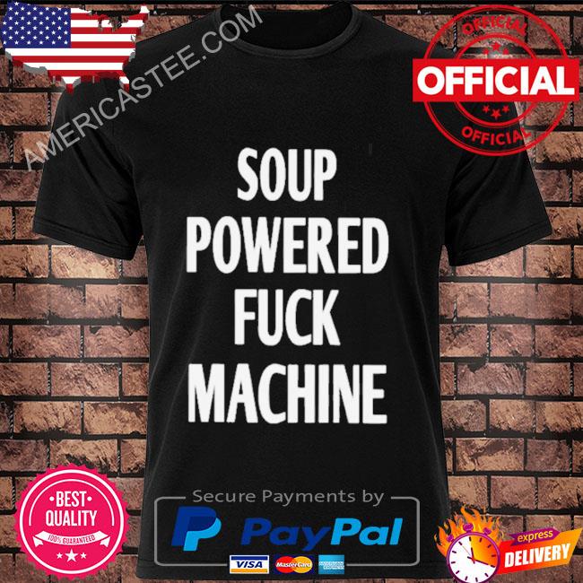 Soup Powered Fuck Machine Best T-Shirt