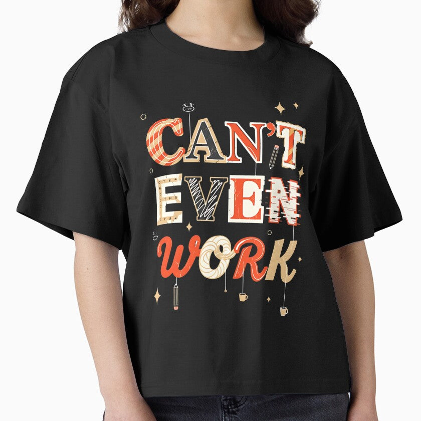 Can’t Even Work – Extreme Burnout Humor Sarcastic Work Design by Taans-Creation T-Shirts, Hoodie, Sweatshirt (Image 1)