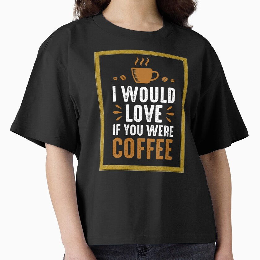 Coffee Lovers Shirt I Would Love If You Were Coffee T-Shirts, Hoodie, Sweatshirt
