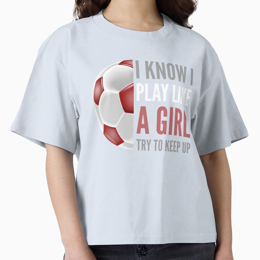 I know I play like a girl soccer by shaune23