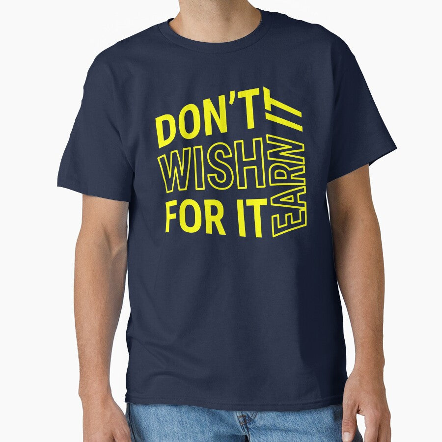 Don't wish for it earn it - Motivational Quote - Yellow Text by DrawingBoard T-Shirts, Hoodie, Sweatshirt (Image 1)