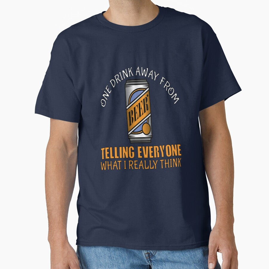 Funny Beer Humor Drinker One Drink Away From Telling Every One What I Really Think by fantasticdesign T-Shirts,... (Image 1)