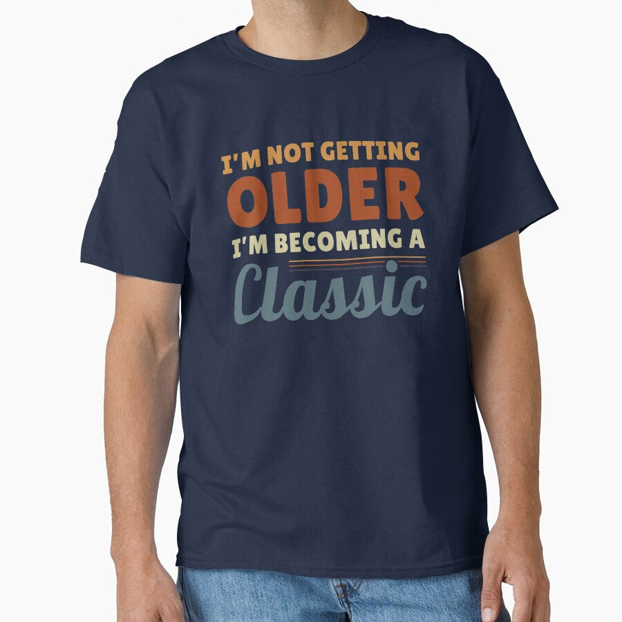 I'm Not Getting Older I'm Becoming A Classic Funny Retro Vintage Quote by sillyquestions T-Shirts, Hoodie,... (Image 1)