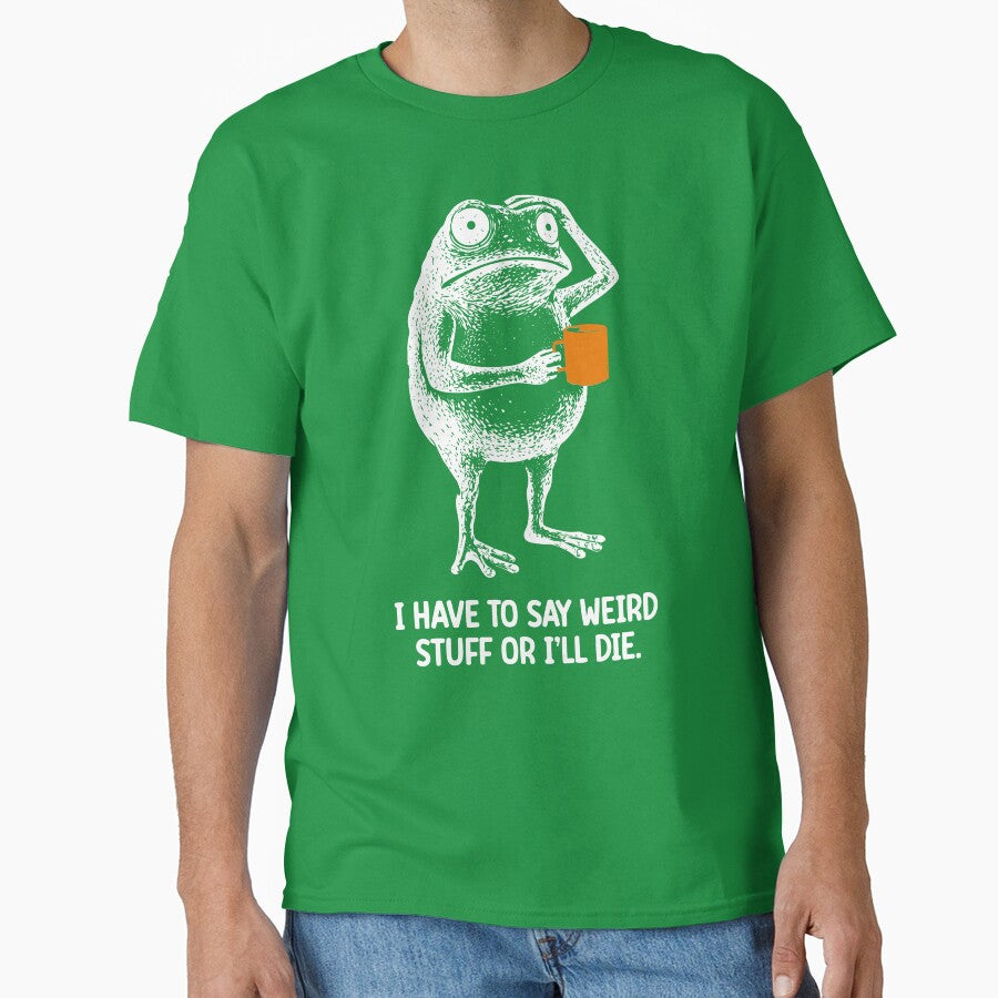 I Have To Say Weird Stuff Or I Will Die Shirt Funny Frog Sweatshirt Unhinged shirts Best Friend Gift by... (Image 1)
