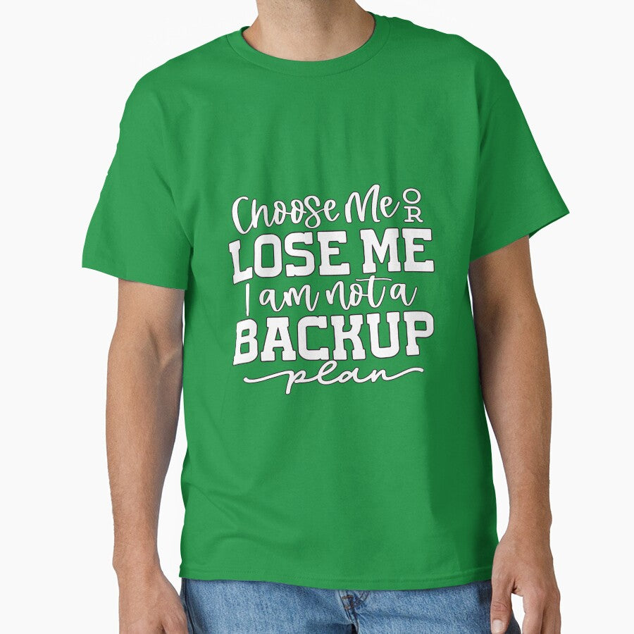 Sarcastic Humor Choose Me Lose Me I Am Not Backup Plan T-Shirts, Hoodie, Sweatshirt