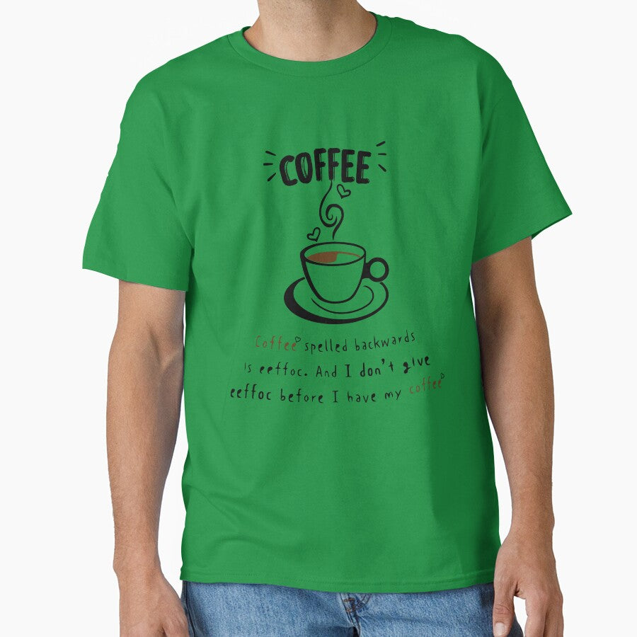 coffee spelled backwards os effoc. and i don't give eeffoc before i have my coffee by zoriginality T-Shirts,... (Image 1)
