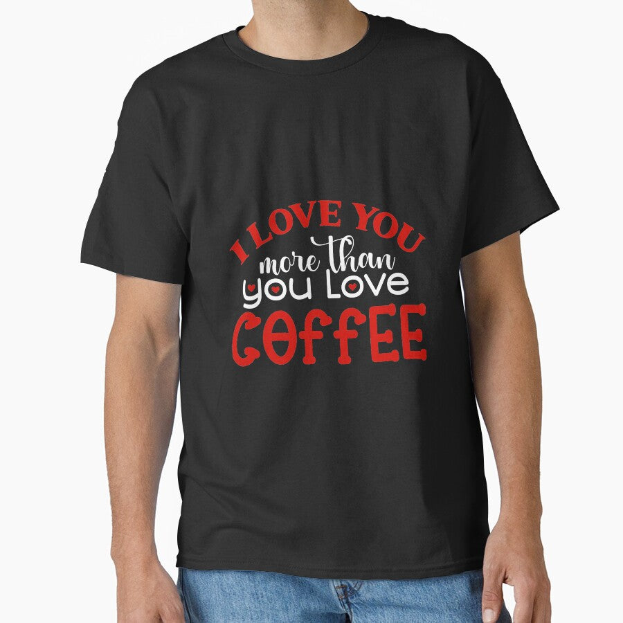 I love you more than you love coffee, Valentine Gift for Coffee Lover by Sunnyhova T-Shirts, Hoodie, Sweatshirt (Image 1)