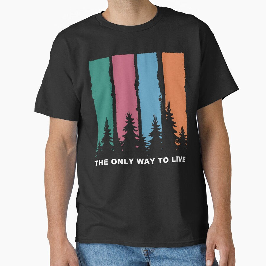 The Only Way to Live by JoyceBragdonDesigns T-Shirts, Hoodie, Sweatshirt | BlankRebels.com (Image 1)