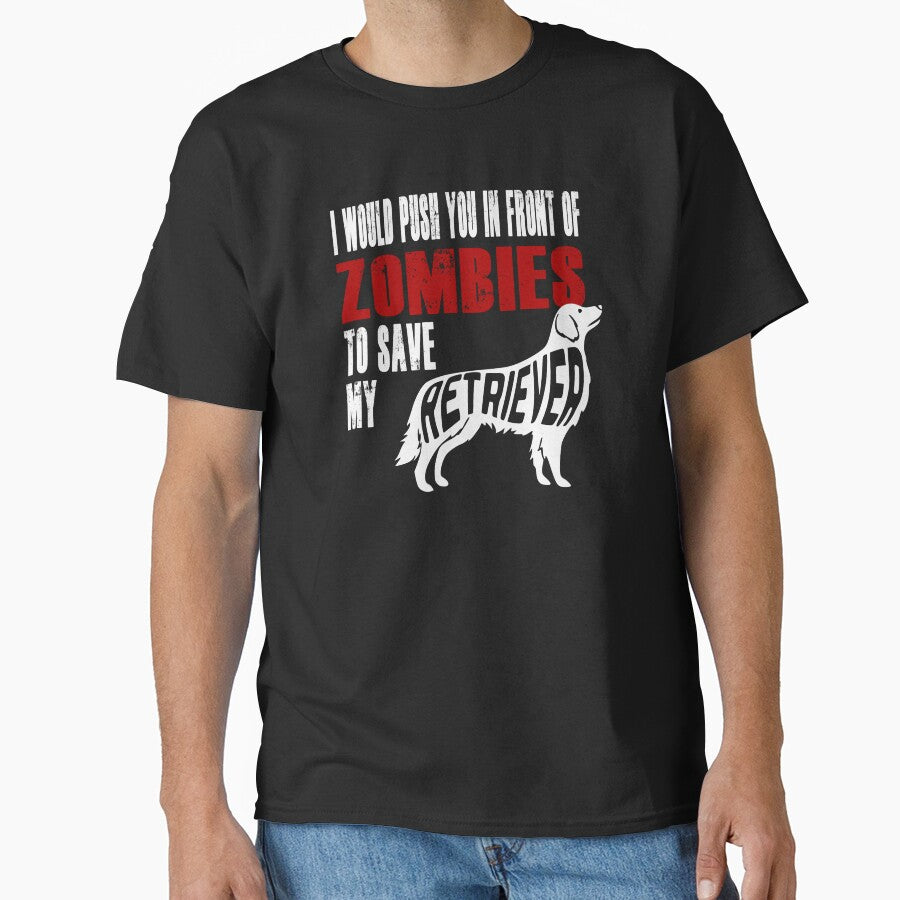 Golden Retriever I Would Push You In Front Of Zombies To Save My Retriever by chrisrivait T-Shirts, Hoodie,... (Image 1)
