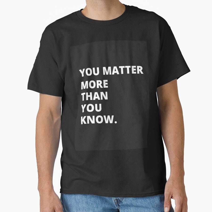 You Matter More than You Know by DaveRonan T-Shirts, Hoodie, Sweatshirt | BlankRebels.com (Image 1)