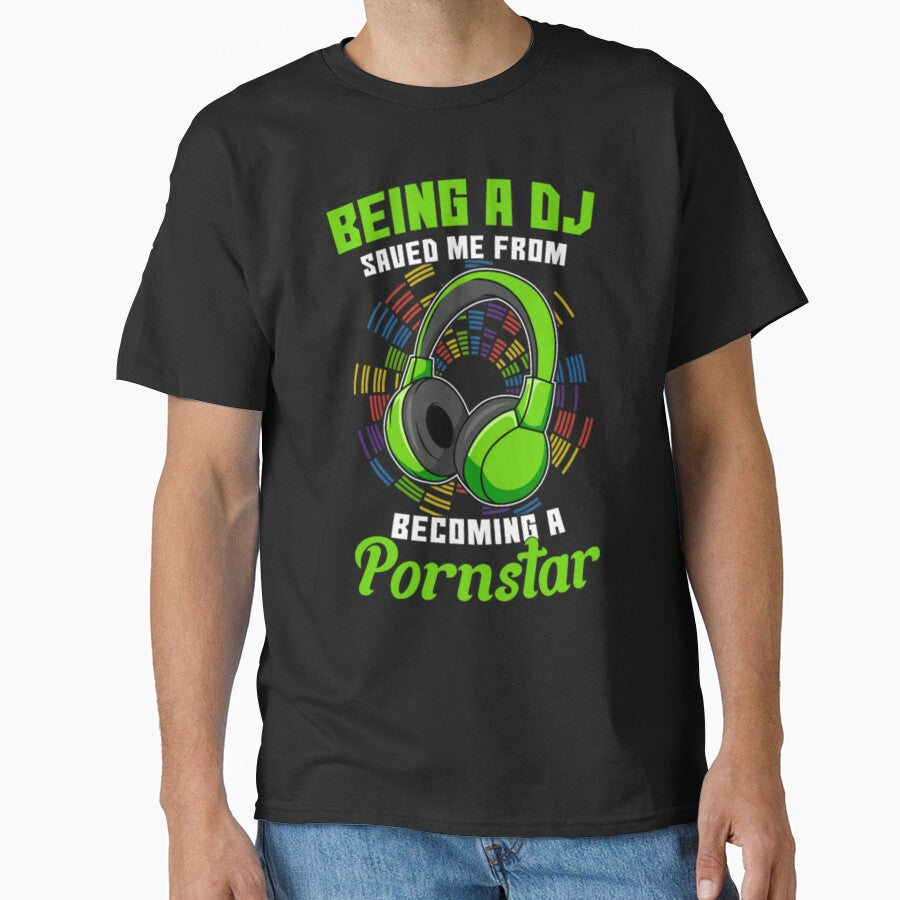 Being A DJ Saved Me From Becoming A Pornstar by SeidoYonezawa T-Shirts, Hoodie, Sweatshirt | BlankRebels.com (Image 1)
