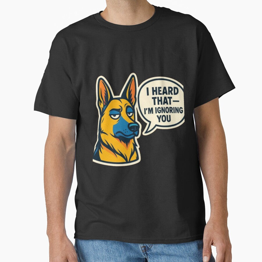 I Heard That I’m Ignoring You – Funny Sarcastic German Shepherd Dog Humor Design by Typologystudios T-Shirts,... (Image 1)