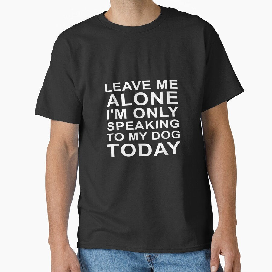 Leave Me Alone. I'm Only Speaking To My Dog by Glitche-Shop T-Shirts, Hoodie, Sweatshirt | BlankRebels.com (Image 1)