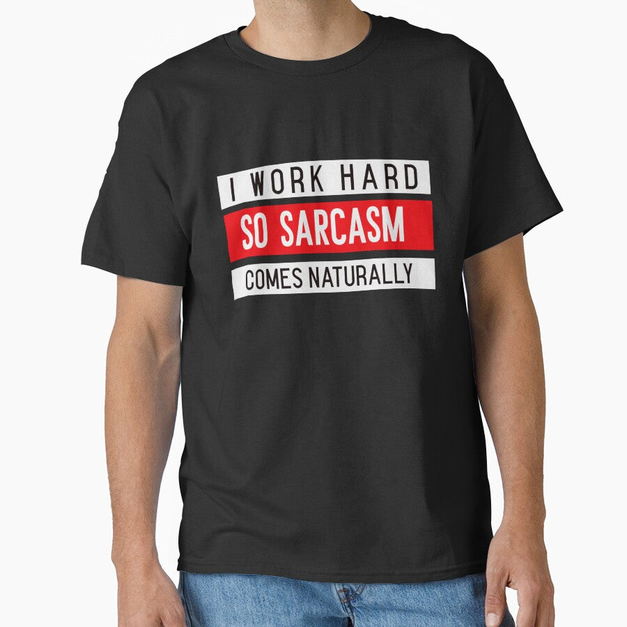 I WORK HARD SO SARCASM COMES NATURALLY. Funny Sarcastic Quote T-Shirts, Hoodie, Sweatshirt