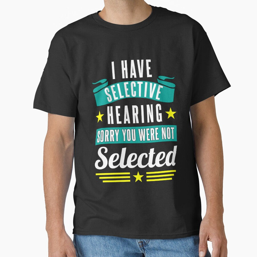Funny Sarcastic Saying I Have Selective Hearing Sorry You Were Not Selected by fantasticdesign T-Shirts,... (Image 1)