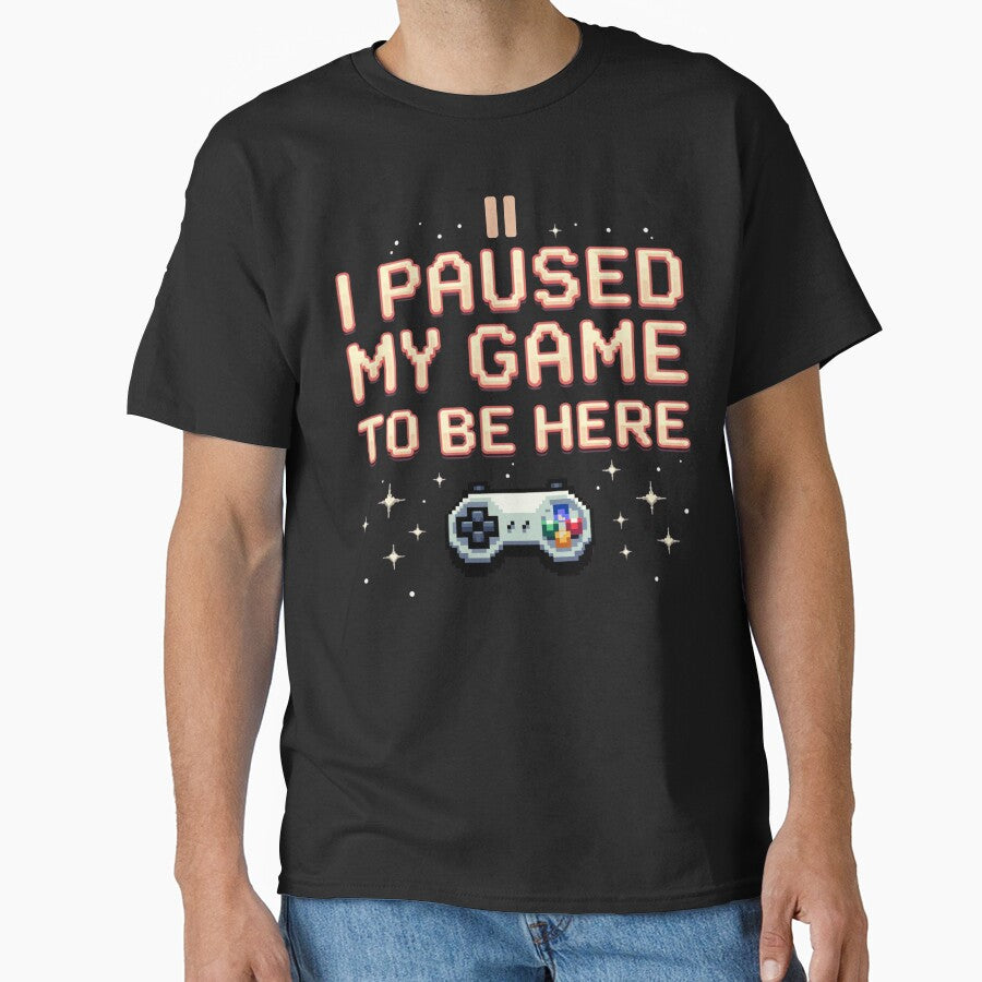 I Paused My Game Be Here T-Shirts, Hoodie, Sweatshirt
