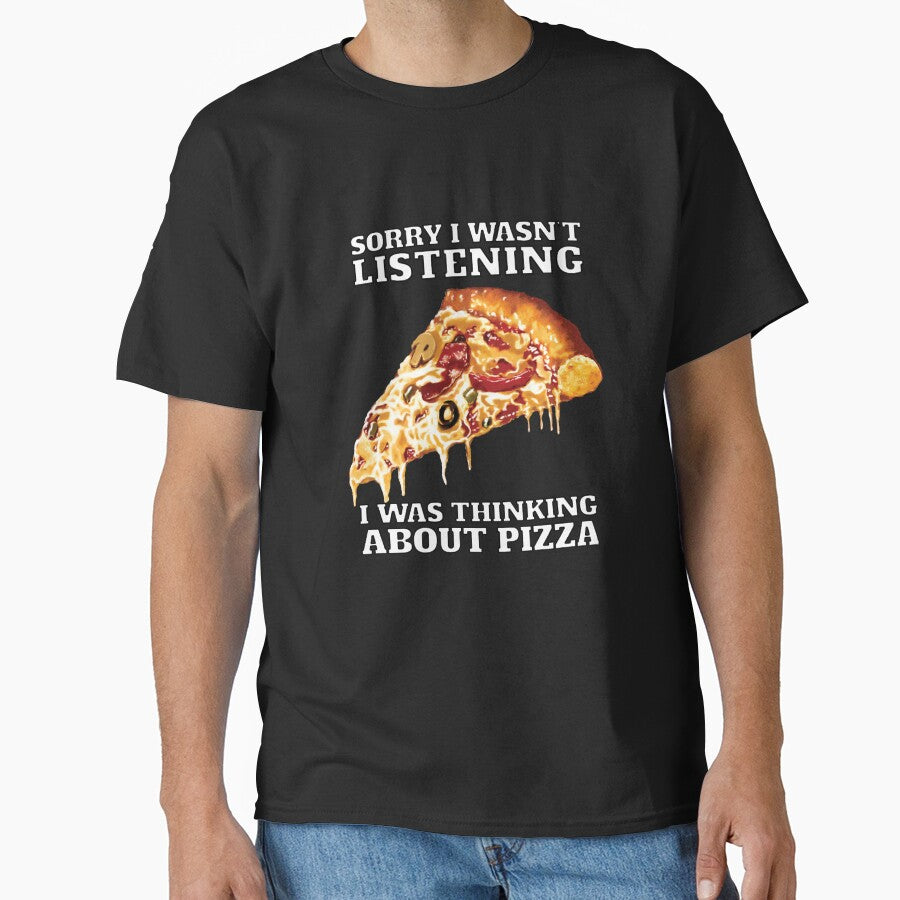 Funny Sarcastic Pizza Humor Sorry I Wasn’T Listening I Was Thinking About Pizza T-Shirts, Hoodie, Sweatshirt