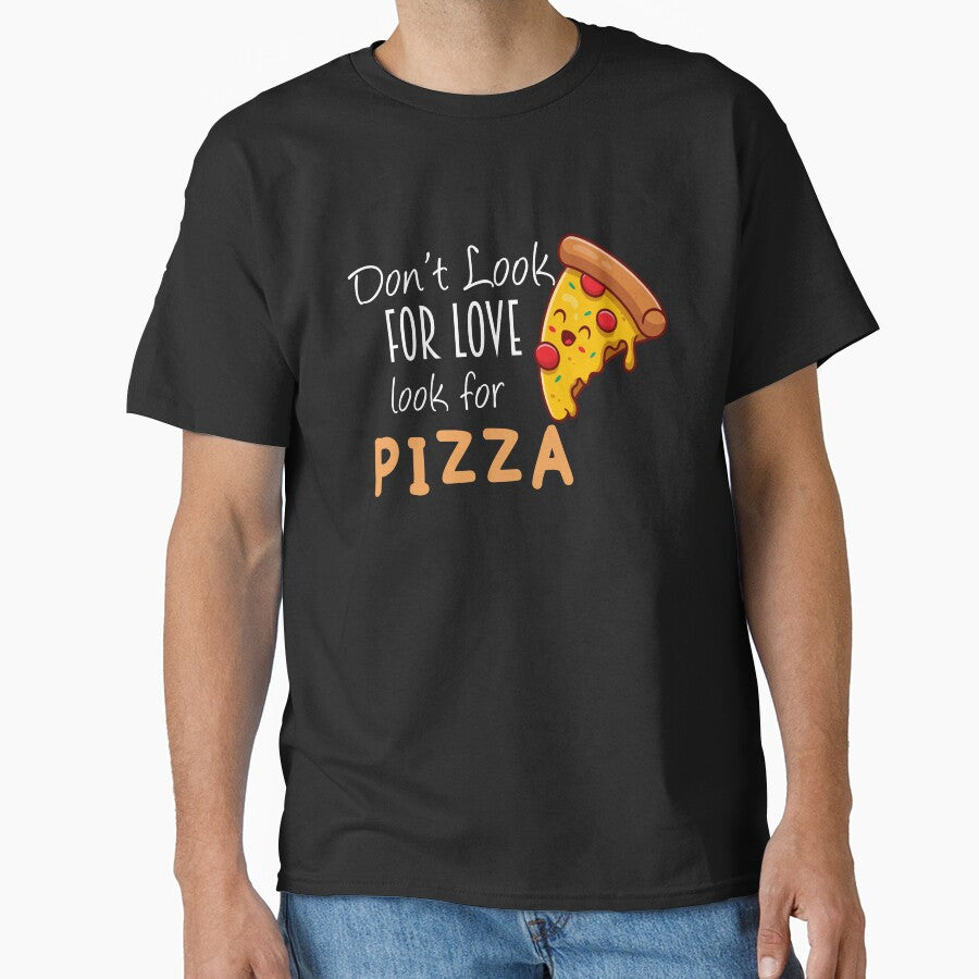 don't look for love look for pizza shirt by Crystakim