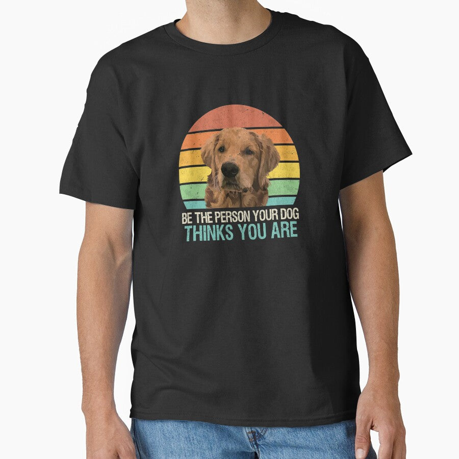 Be The Person Your Dog Thinks You Are Golden Retriever by MerchK1ng T-Shirts, Hoodie, Sweatshirt | BlankRebels.com (Image 1)