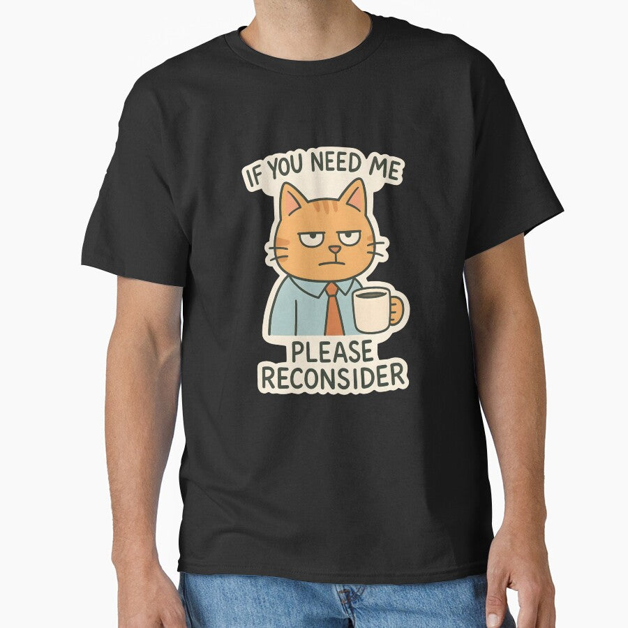 If You Need Me Please Reconsider Sarcastic Office Humor by thecatcouch T-Shirts, Hoodie, Sweatshirt (Image 1)