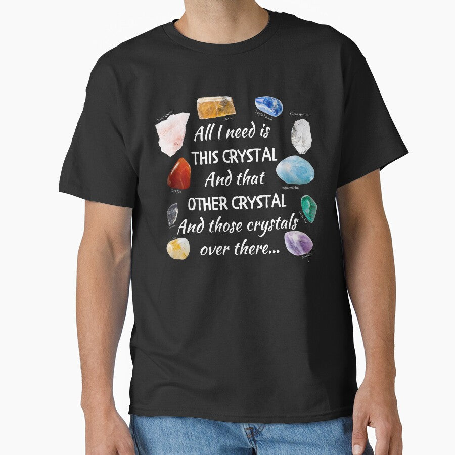 All I need is this crystal and that other crystal and those over there by ThoughtJumble T-Shirts, Hoodie,... (Image 1)