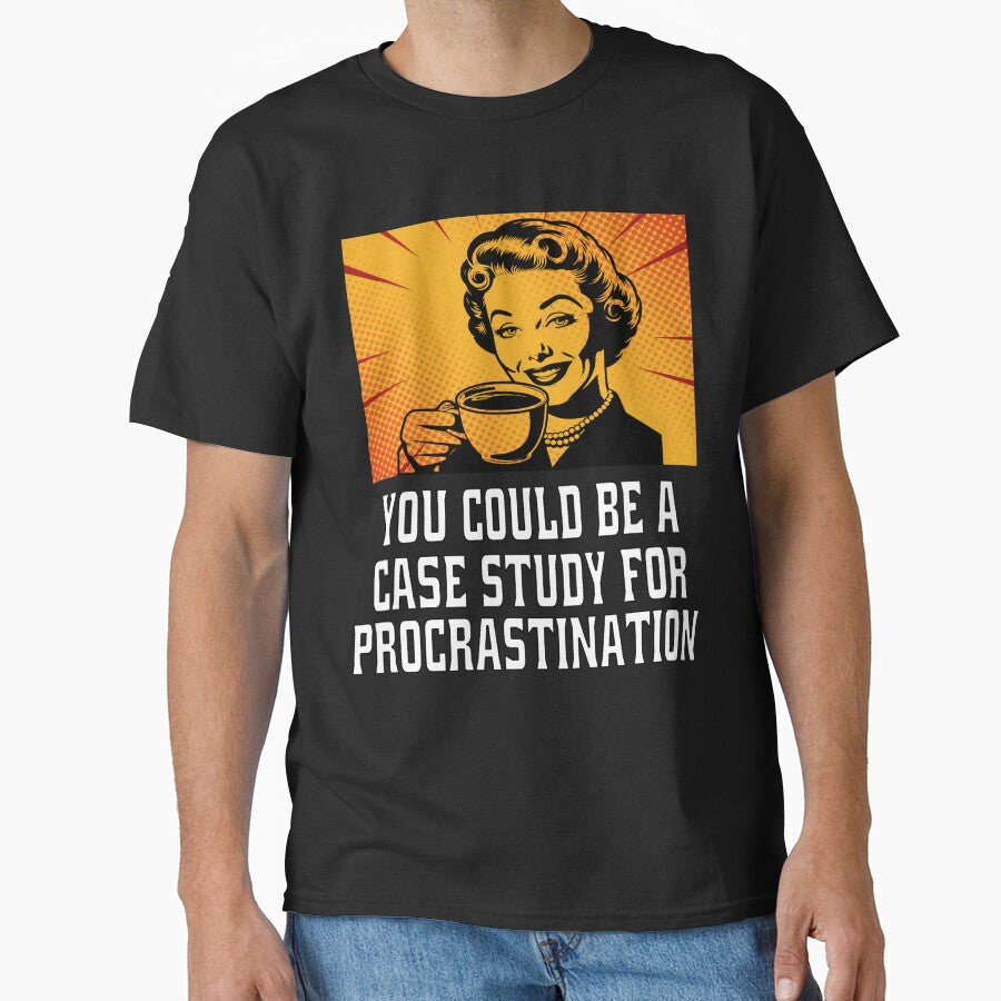 Funny Sarcastic Humor You Could Be A Case Study For Procrastination by fantasticdesign T-Shirts, Hoodie, Sweatshirt (Image 1)
