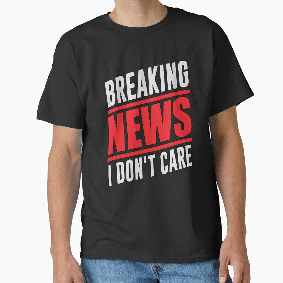 Sarcastic Funny Humor Design Breaking News I Don’t Care by fantasticdesign T-Shirts, Hoodie, Sweatshirt (Image 1)