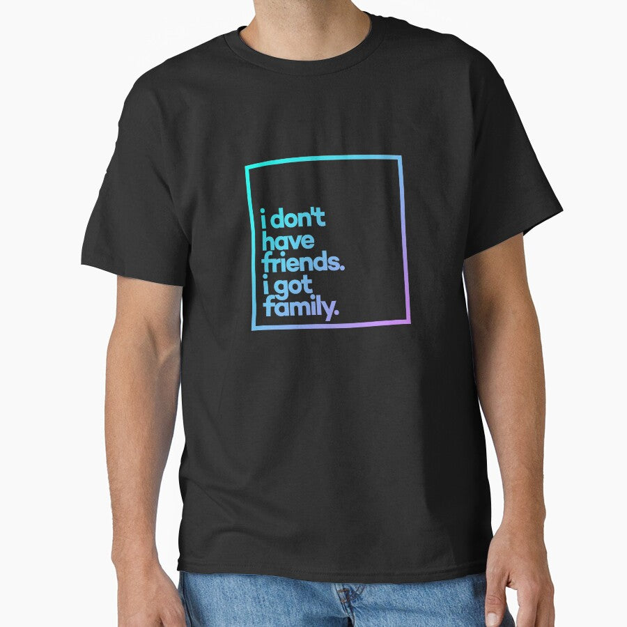 I dont't have friends. I got family Minimal Color Typography by meeneemal T-Shirts, Hoodie, Sweatshirt (Image 1)
