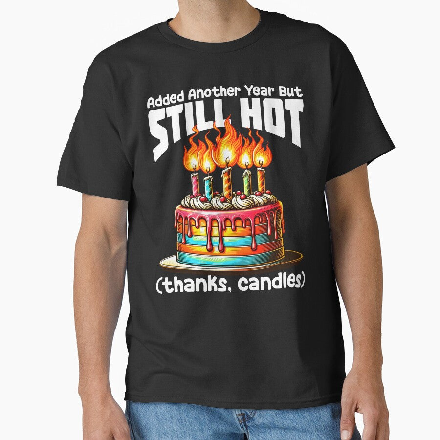 ADDED ANOTHER YEAR BUT STILL HOT (THANKS, CANDLES) - BIRTHDAY GIFT by KEF Custom T-Shirts, Hoodie, Sweatshirt (Image 1)