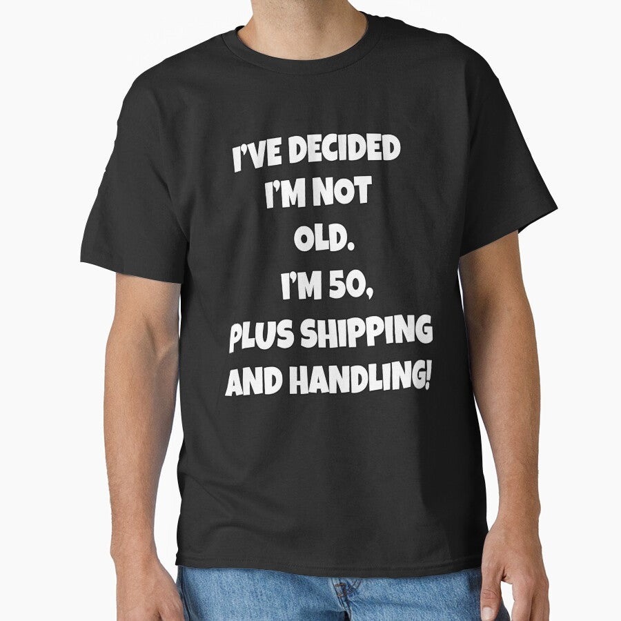 Funny Sarcastic Humor I’ve Decided I’m Not Old I’m 50, Plus Shipping And Handling by fantasticdesign T-Shirts,... (Image 1)
