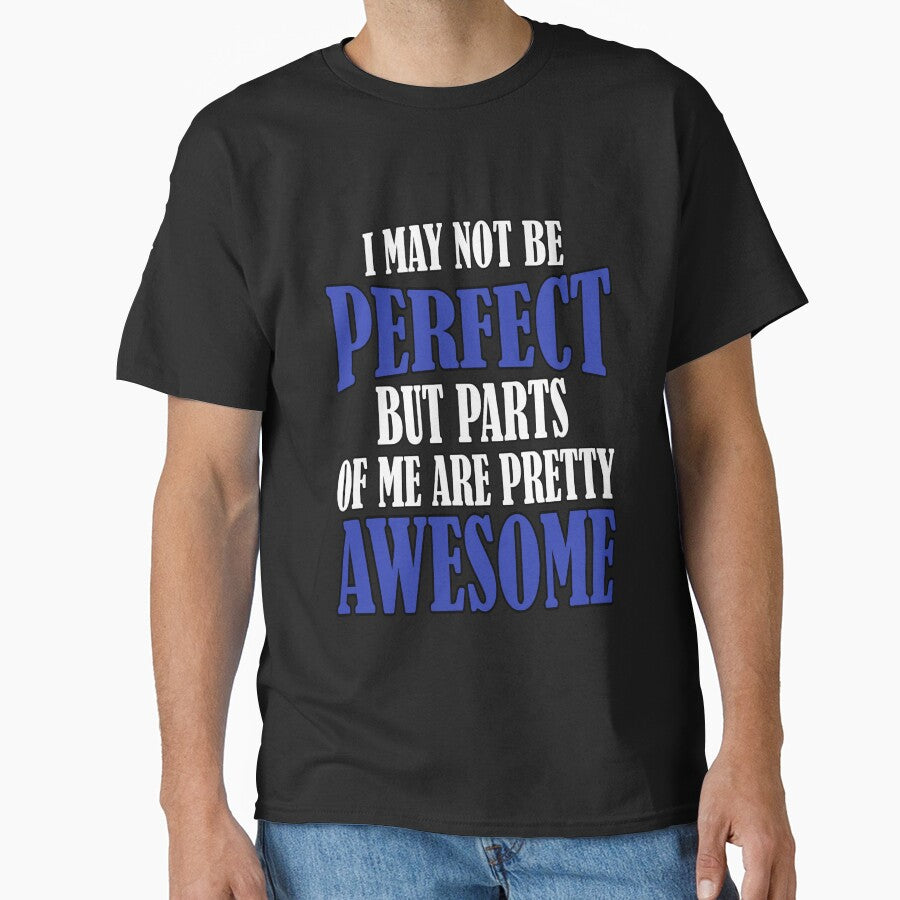 Funny Sarcastic Saying I May Not Be Perfect But Parts Of Me Are Pretty Awesome by fantasticdesign T-Shirts,... (Image 1)