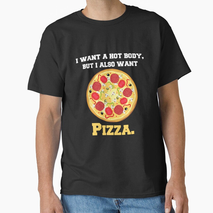 Funny Pizza Lover Humorous I Want Hot Body But I Also Want Pizza T-Shirts, Hoodie, Sweatshirt