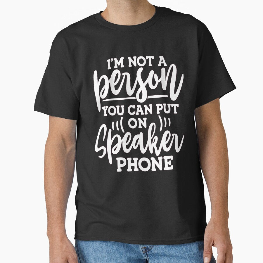 Funny Humor I'M Not Person You Can Put Speaker Phone T-Shirts, Hoodie, Sweatshirt