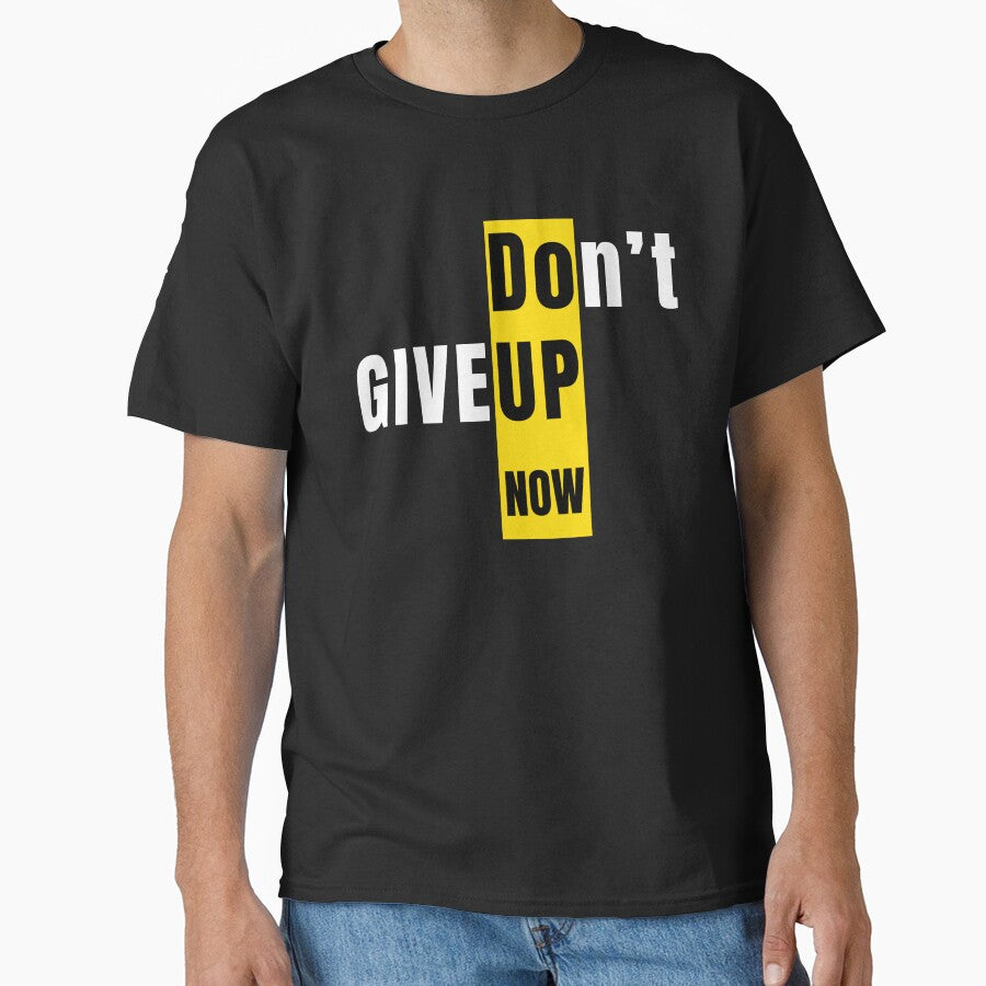Don’t Give Up Now – Bold Motivational Typography Design by Ahmed-G-Designs T-Shirts, Hoodie, Sweatshirt (Image 1)