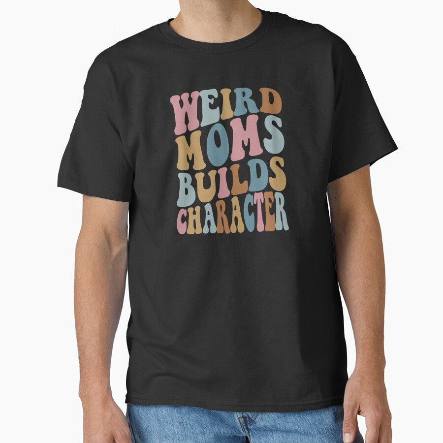 weird moms builds character by Ashi17 T-Shirts, Hoodie, Sweatshirt | BlankRebels.com (Image 1)