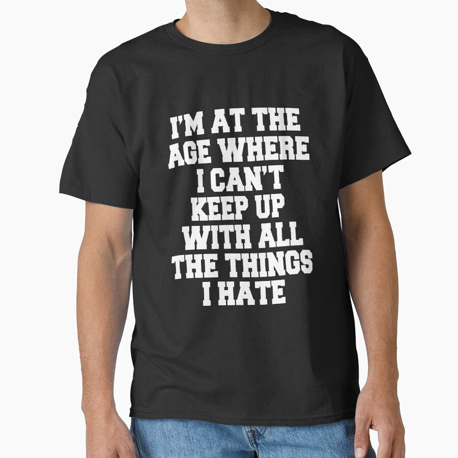 Funny Sarcastic Humor I'm At The Age Where I Can't Keep Up With All The Things I Hate by fantasticdesign... (Image 1)
