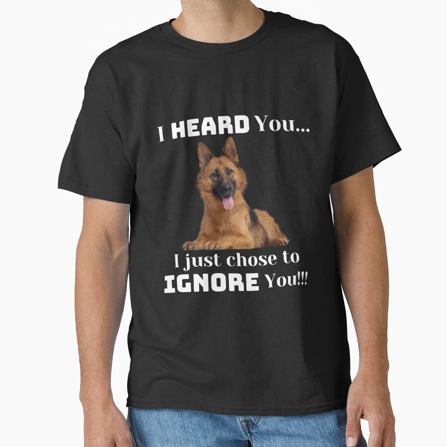 I Heard You...I Just Chose To Ignore You by GermanShepMan T-Shirts, Hoodie, Sweatshirt | BlankRebels.com (Image 1)