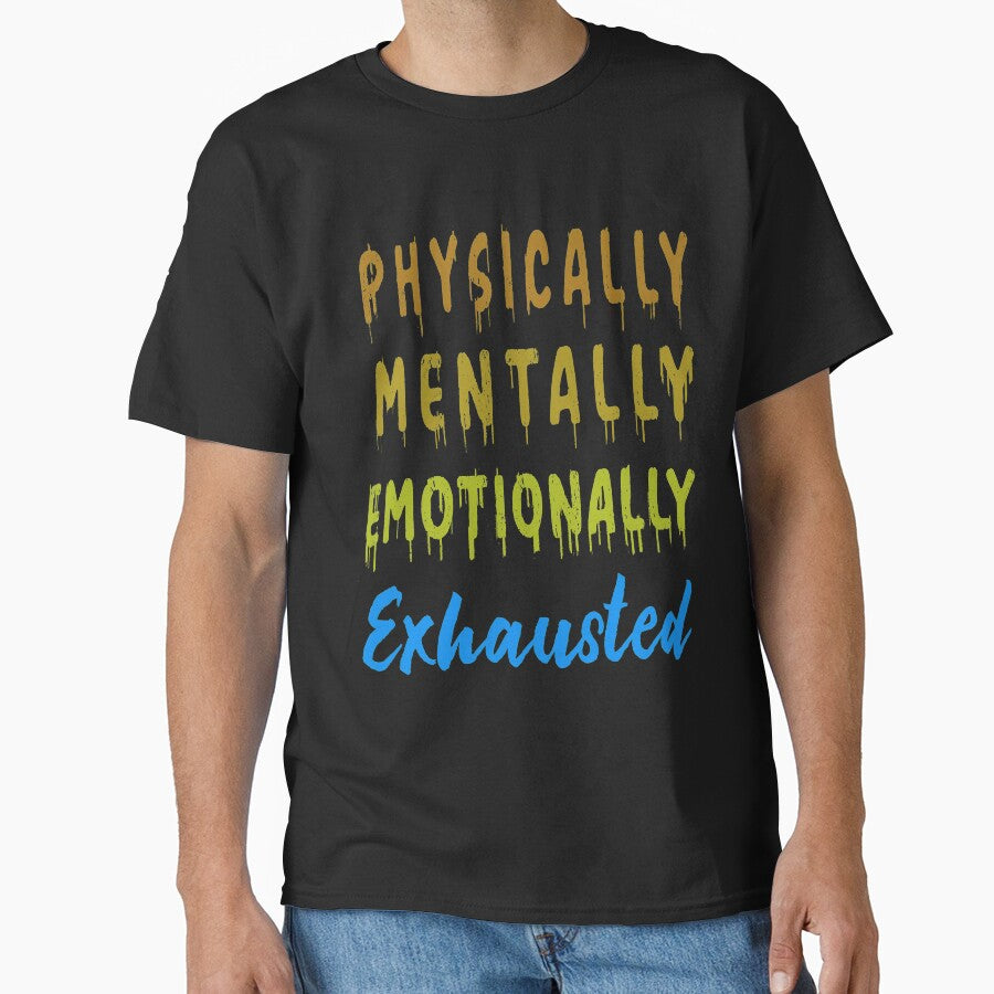 Physically Mentally Emotionally Exhausted by argonmart18 T-Shirts, Hoodie, Sweatshirt | BlankRebels.com (Image 1)