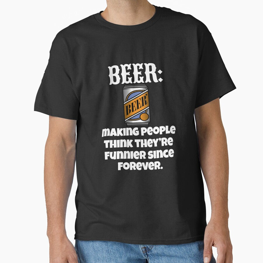 Funny Sarcastic Beer Drinkers Humor Beer: Making People Think They're Funnier by fantasticdesign T-Shirts,... (Image 1)