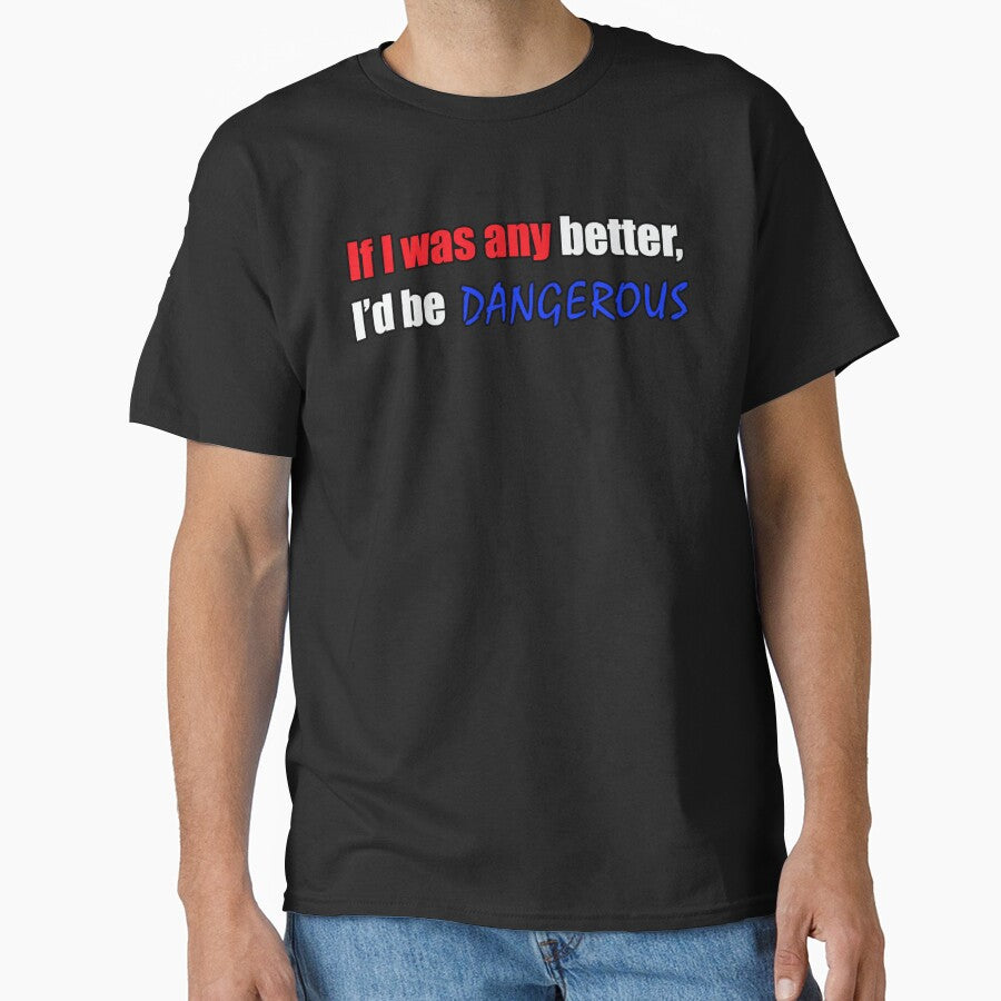If I was any better I'd be dangerous - Funny Dad quote by sonnytyphoon