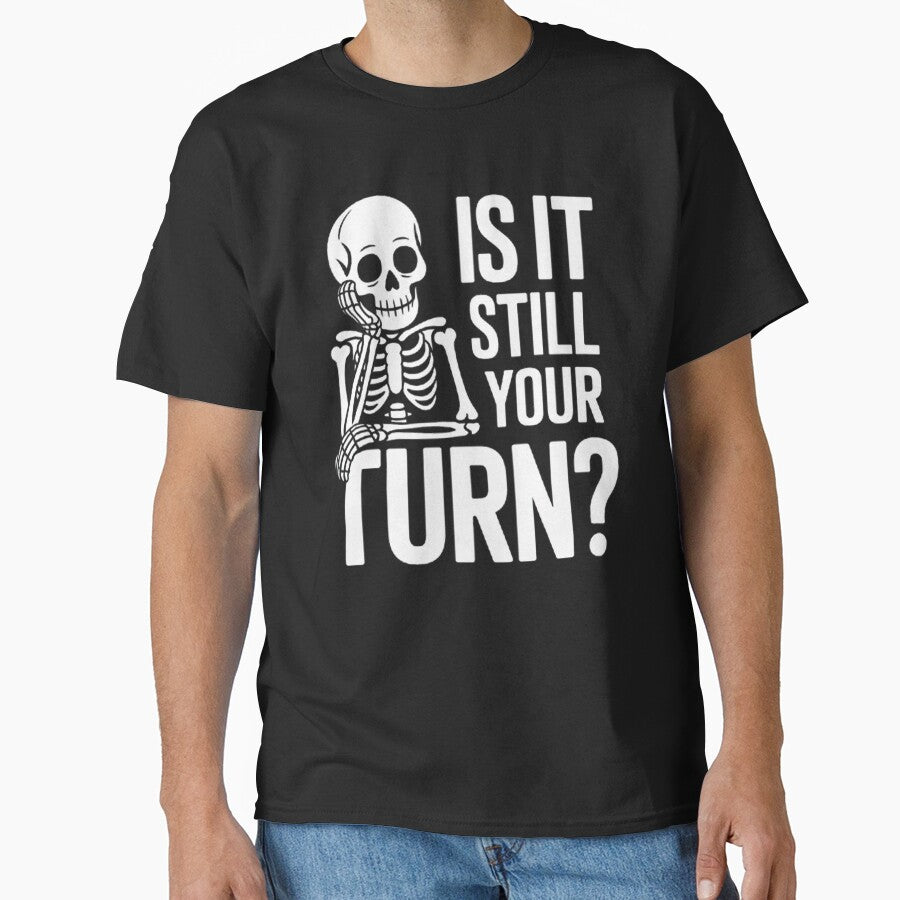 Is Still Your Turn Funny Skeleton Waiting T-Shirts, Hoodie, Sweatshirt